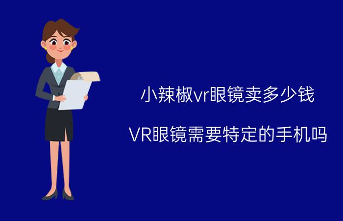 小辣椒vr眼镜卖多少钱 VR眼镜需要特定的手机吗？